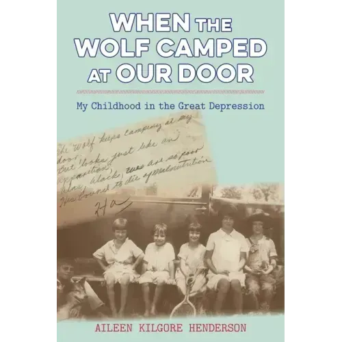 When the Wolf Camped at Our Door: My Childhood in the Great Depression