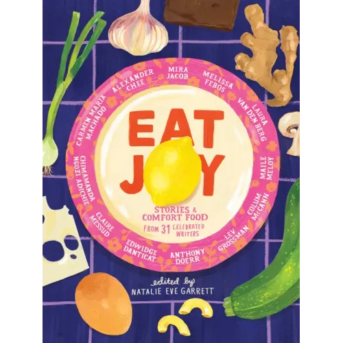 Eat Joy: Stories & Comfort Food from 31 Celebrated Writers