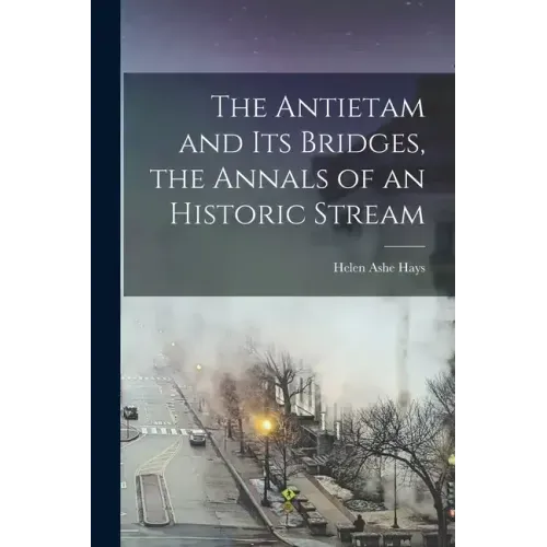 The Antietam and its Bridges, the Annals of an Historic Stream