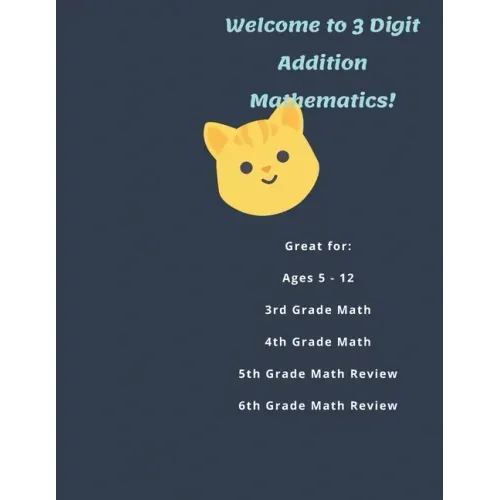 Welcome to 3 Digit Addition Mathematics!: Great for: Ages 5 -12, 3rd Grade Math, 4th Grade Math, 5th Grade Math Review, 6th Grade Math Review, 60 Work