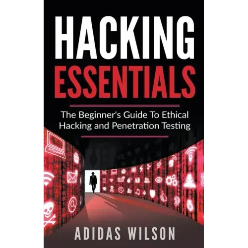 Hacking Essentials - The Beginner's Guide To Ethical Hacking And Penetration Testing