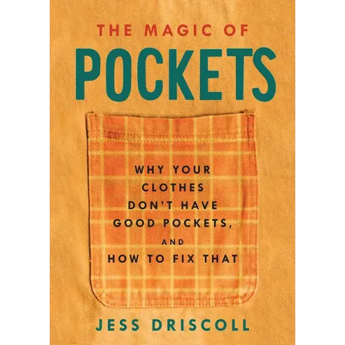 The Magic of Pockets: Why Your Clothes Don't Have Good Pockets and How to Fix That: Why Your Clothes Don't Have Good Pockets and How to Fix That