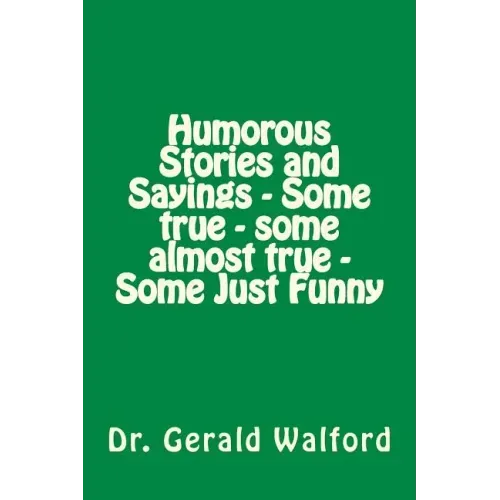 Humorous Stories and Sayings - Some true - some almost true - Some Just Funny