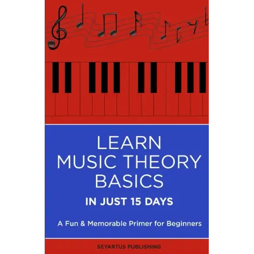 Learn Music Theory Basics in Just 15 Days: A Fun & Memorable Primer for Beginners