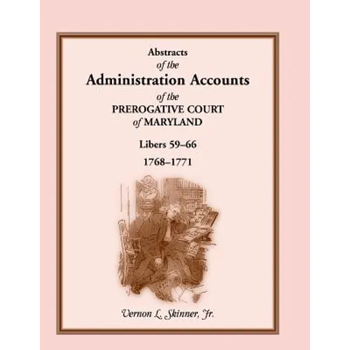 Abstracts of the Administration Accounts of the Prerogative Court of Maryland, 1768-1771, Libers 59-66