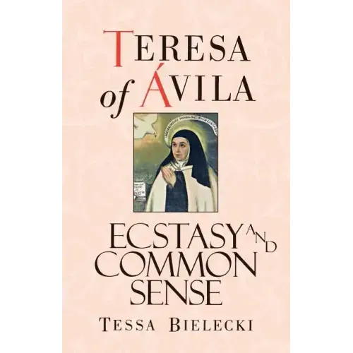 Teresa of Avila: Ecstasy and Common Sense