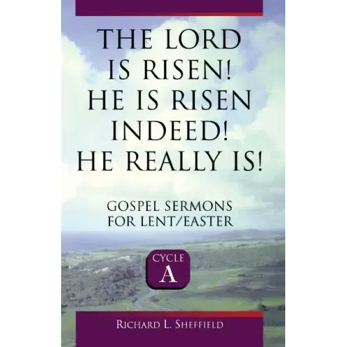 The Lord Is Risen He Is Risen Indeed! He Really Is: Gospel Sermons for Lent/Easter: Cycle a