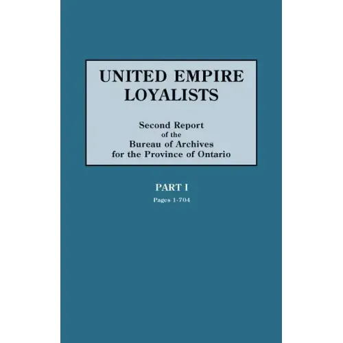 United Empire Loyalists. Enquiry Into the Losses and Services in Consequence of Their Loyalty. Evidence in the Canadian Claims. Second Report of the B