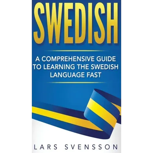 Swedish: A Comprehensive Guide to Learning the Swedish Language Fast