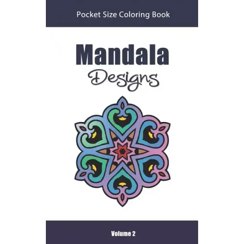 Mandala Designs Pocket Size Coloring Book: Relaxing Stress Relief Mandalas to Color in Easy on the Go Travel Size - Volume 2