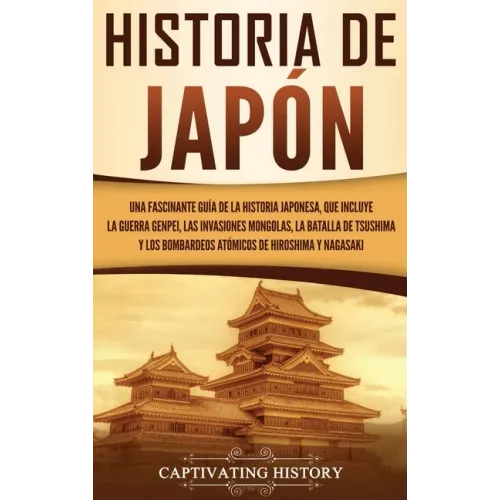 Historia de Japón: Una Fascinante Guía de la Historia Japonesa, que Incluye la Guerra Genpei, las Invasiones Mongolas, la Batalla de Tsus