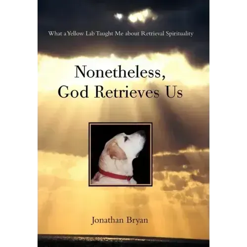 Nonetheless, God Retrieves Us: What a Yellow Lab Taught Me about Retrieval Spirituality