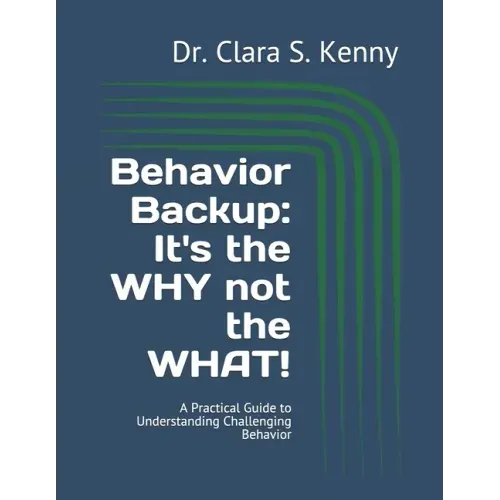 Behavior Backup: It's the WHY not the WHAT!: A Practical Guide to Understanding Challenging Behavior