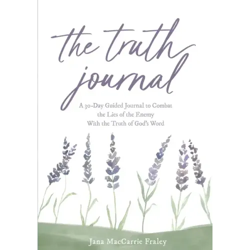 The Truth Journal: A 30-Day Guided Journal to Combat the Lies of the Enemy With the Truth of God's Word