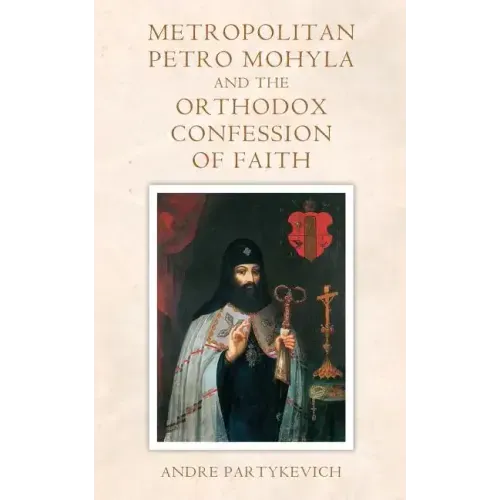 Metropolitan Petro Mohyla and the Orthodox Confession of Faith