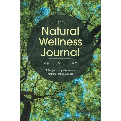 The Natural Wellness Journal: A Lay person's guide to your Natural Health Systems