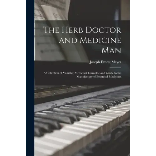 The Herb Doctor and Medicine Man: a Collection of Valuable Medicinal Formulae and Guide to the Manufacture of Botanical Medicines