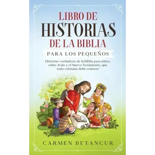 Libro de Historias de la Biblia Para Los Pequeños: Historias verdaderas de la biblia para niños, sobre Jesús y el Nuevo Testamento, que todo cristiano