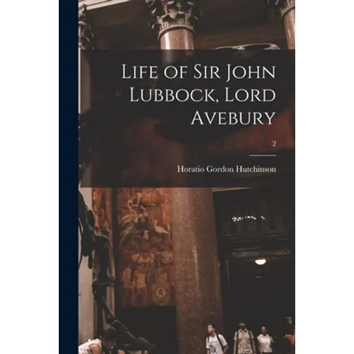 Life of Sir John Lubbock, Lord Avebury; 2