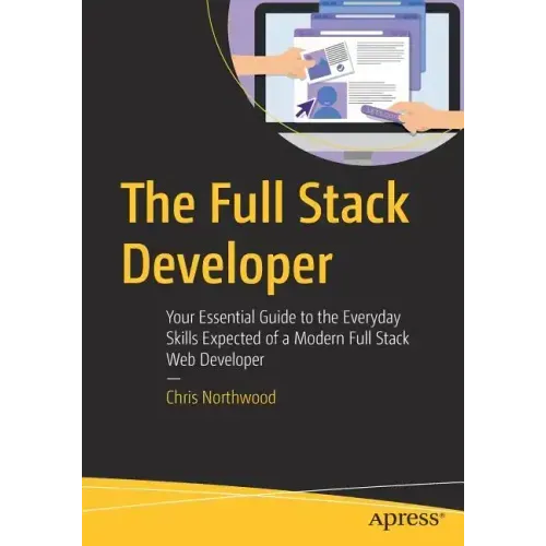 The Full Stack Developer: Your Essential Guide to the Everyday Skills Expected of a Modern Full Stack Web Developer