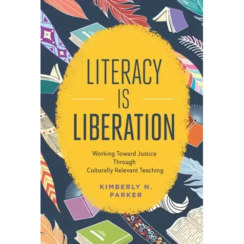 Literacy Is Liberation: Working Toward Justice Through Culturally Relevant Teaching