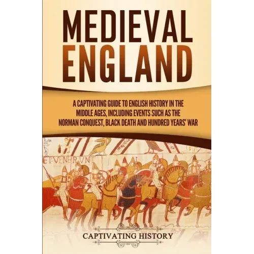 Medieval England: A Captivating Guide to English History in the Middle Ages, Including Events Such as the Norman Conquest, Black Death,