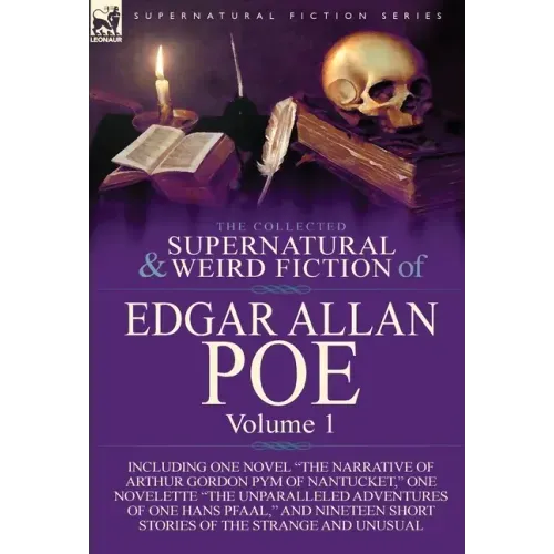 The Collected Supernatural and Weird Fiction of Edgar Allan Poe-Volume 1: Including One Novel the Narrative of Arthur Gordon Pym of Nantucket, One N