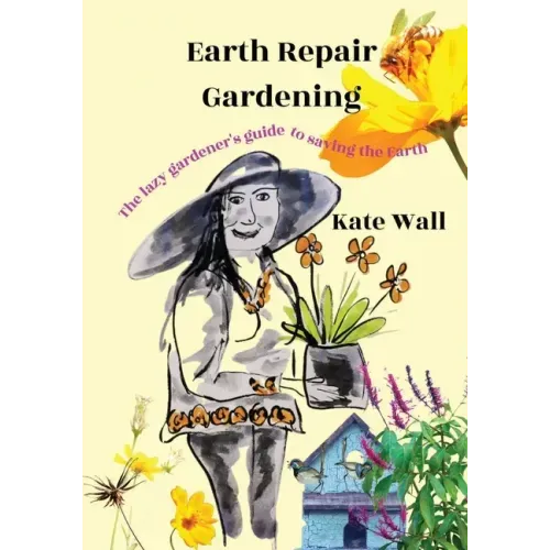Earth Repair Gardening; The Lazy Gardener's Guide to Saving the Earth