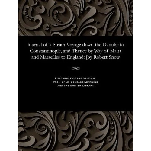 Journal of a Steam Voyage Down the Danube to Constantinople, and Thence by Way of Malta and Marseilles to England: [by Robert Snow