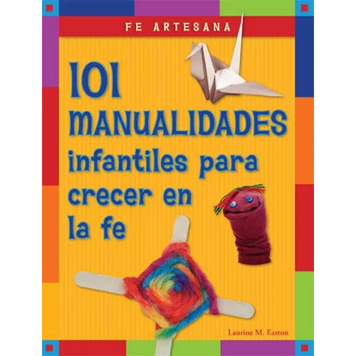 Fe Artesana: 101 Manualidades Infantiles Para Crecer En La Fe