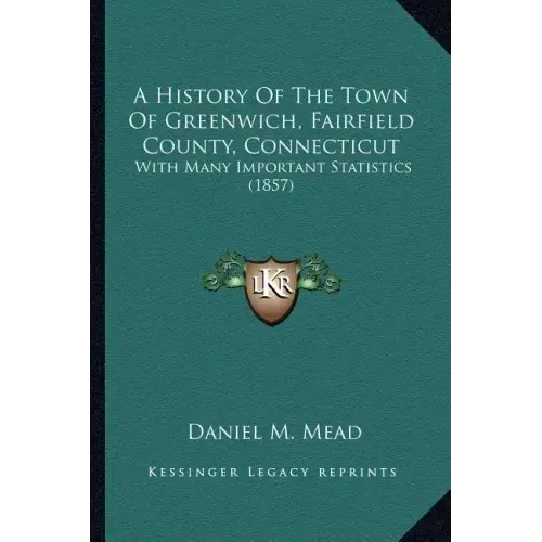 A History Of The Town Of Greenwich, Fairfield County, Connecticut: With Many Important Statistics (1857)
