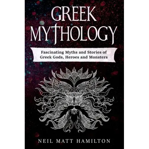 Greek Mythology: Fascinating Myths and Stories of Greek Gods, Heroes and Monsters
