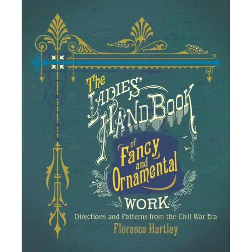 The Ladies' Hand Book of Fancy and Ornamental Work: Directions and Patterns from the Civil War Era