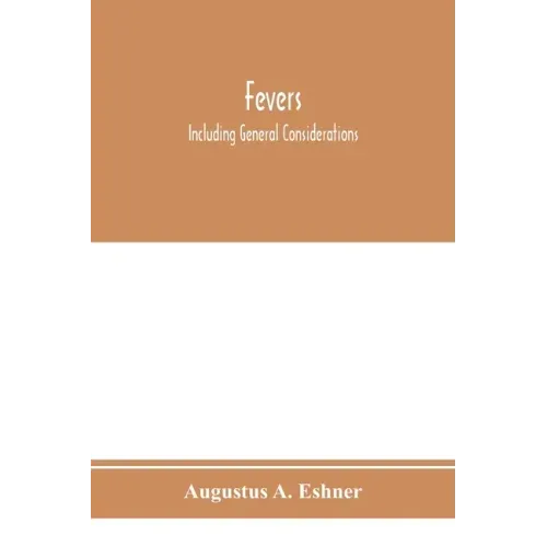 Fevers: including general considerations, typhoid fever, typhus fever, influenza, malarial fever, yellow fever, variola, relap