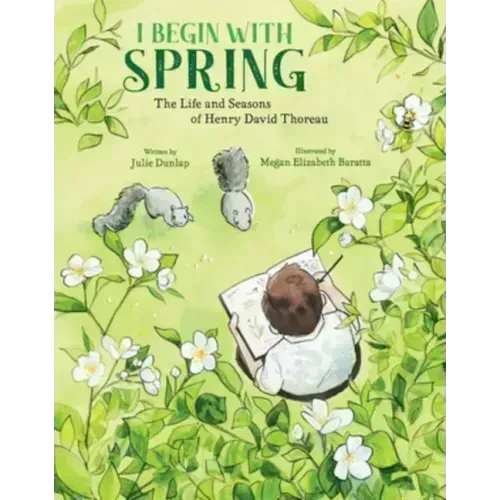 I Begin with Spring: The Life and Seasons of Henry David Thoreau