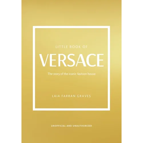 Little Book of Versace: The Story of the Iconic Fashion House
