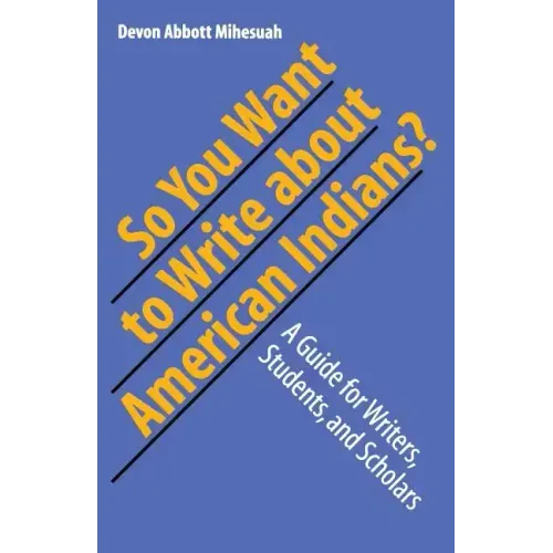 So You Want to Write about American Indians?: A Guide for Writers, Students, and Scholars