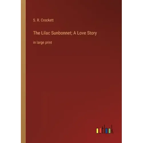 The Lilac Sunbonnet; A Love Story: in large print