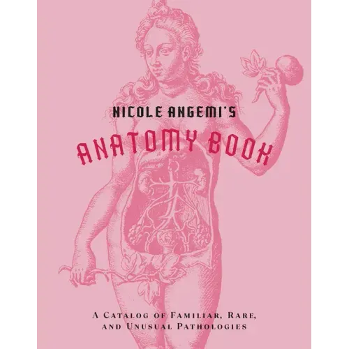 Nicole Angemi's Anatomy Book: A Catalog of Familiar, Rare, and Unusual Pathologies