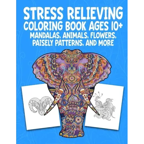 Stress Relieving Coloring Book Ages 10+ Mandalas, Animals, Flowers, Paisely Patterns, and More: Creative Children's Coloring Worksheets (8.5 X 11 inch