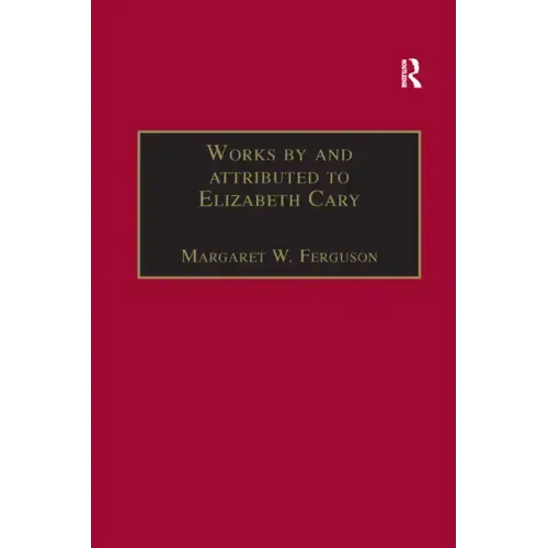Works by and Attributed to Elizabeth Cary: Printed Writings 1500-1640: Series 1, Part One, Volume 2