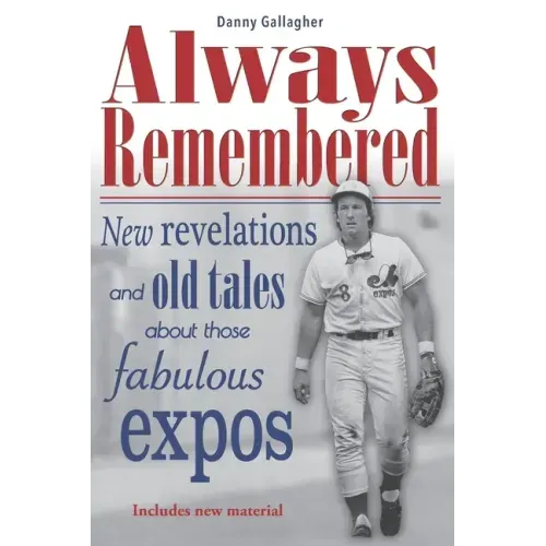 Always Remembered: New revelations and old tales about those fabulous Expos