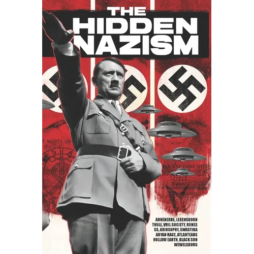 The Hidden Nazism: Occultism in the Third Reich: Ahnenerbe, Lebensborn, Thule, Vril Society, Runes, SS, Ariosophy, Swastika, Aryan Race, Atlanteans, H