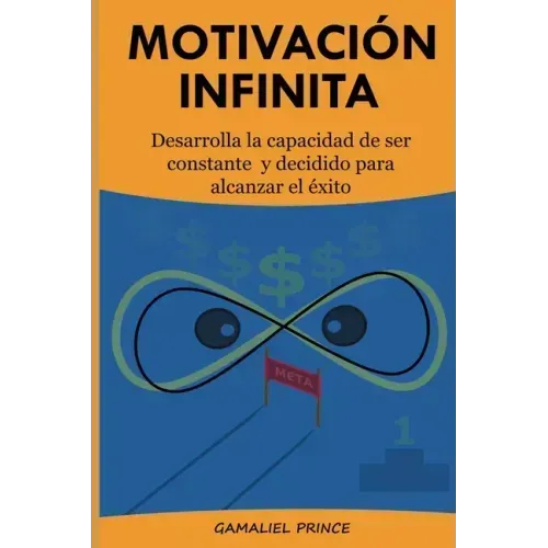 Motivación Infinita: Desarrolla la capacidad de ser constante y decidido para alcanzar el éxito