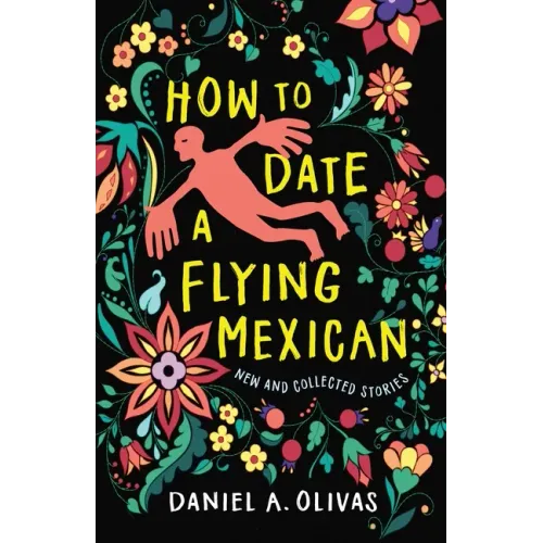 How to Date a Flying Mexican: New and Collected Stories