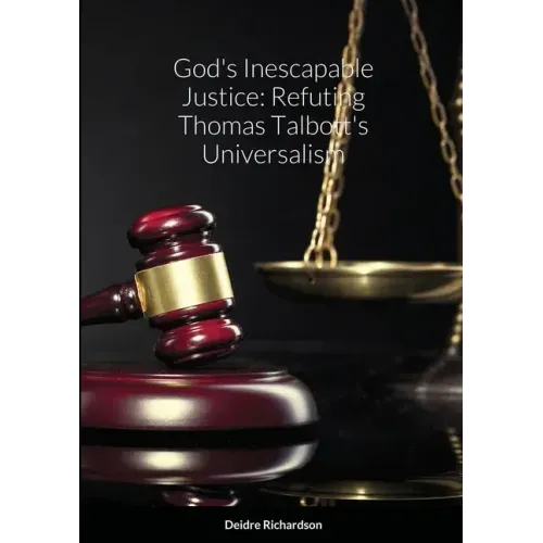 God's Inescapable Justice: Refuting Thomas Talbott's Universalism