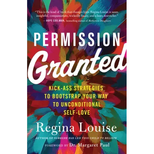 Permission Granted: Kick-Ass Strategies to Bootstrap Your Way to Unconditional Self-Love