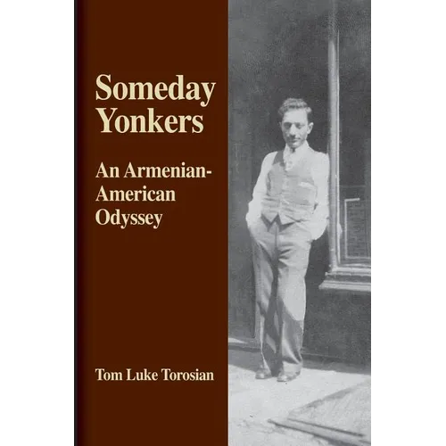 Someday Yonkers: An Armenian-American Odyssey - from Surviving the Genocide to Living in America