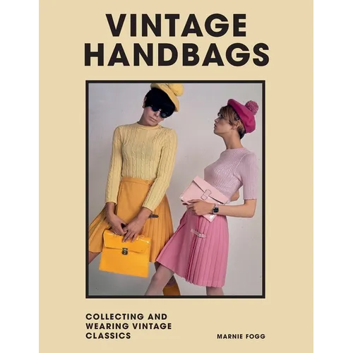 Vintage Handbags: Collecting and Wearing Designer Classics