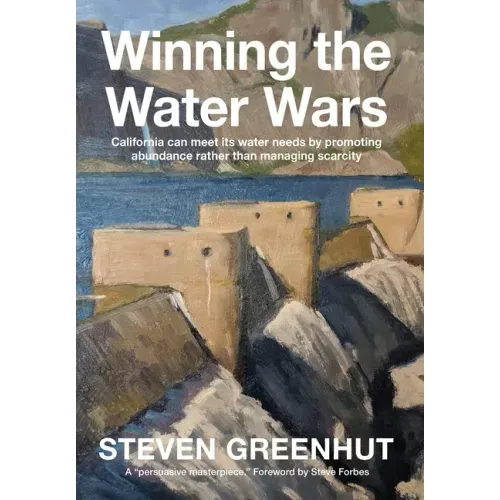 Winning the Water Wars: California can meet its water needs by promoting abundance rather than managing scarcity